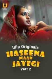 Haseena Maan Jayegi Part 1/2 (2025) S01 Hindi Ullu WEB-DL 720p | [Complete]
